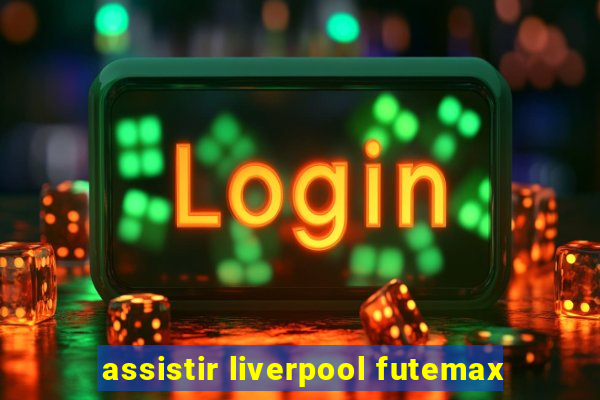 assistir liverpool futemax